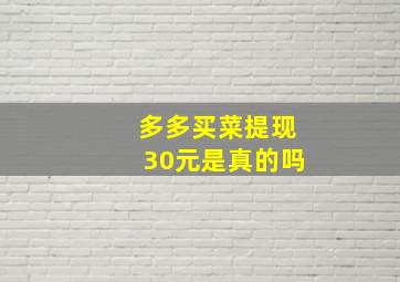 多多买菜提现30元是真的吗