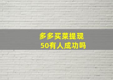 多多买菜提现50有人成功吗