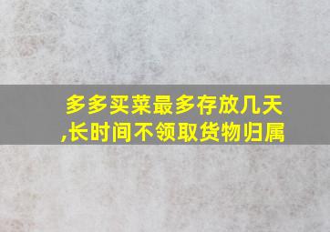 多多买菜最多存放几天,长时间不领取货物归属