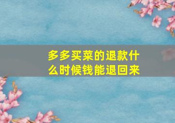 多多买菜的退款什么时候钱能退回来