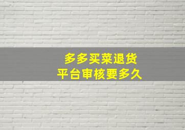 多多买菜退货平台审核要多久