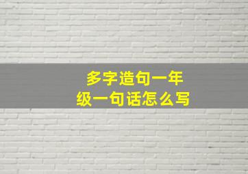 多字造句一年级一句话怎么写