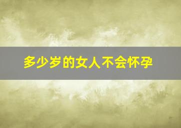 多少岁的女人不会怀孕