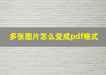 多张图片怎么变成pdf格式