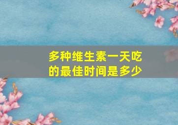 多种维生素一天吃的最佳时间是多少