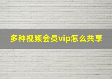 多种视频会员vip怎么共享