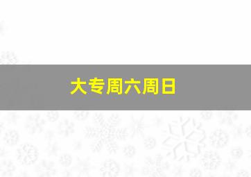 大专周六周日