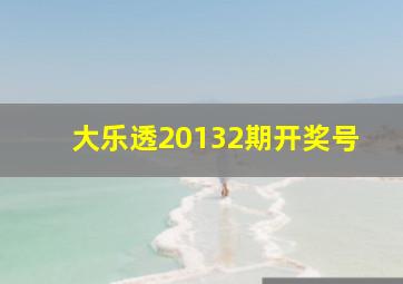 大乐透20132期开奖号