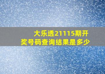 大乐透21115期开奖号码查询结果是多少