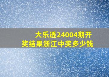 大乐透24004期开奖结果浙江中奖多少钱