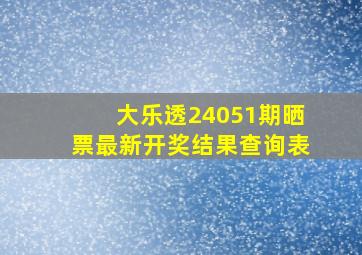 大乐透24051期晒票最新开奖结果查询表