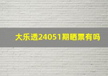 大乐透24051期晒票有吗