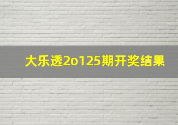 大乐透2o125期开奖结果