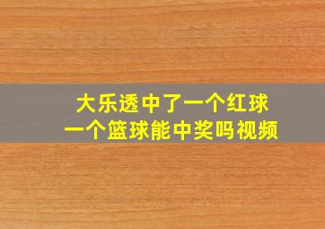 大乐透中了一个红球一个篮球能中奖吗视频