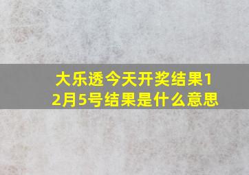 大乐透今天开奖结果12月5号结果是什么意思