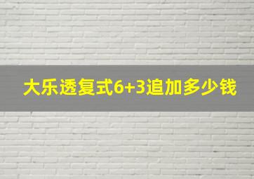 大乐透复式6+3追加多少钱