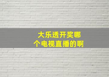 大乐透开奖哪个电视直播的啊