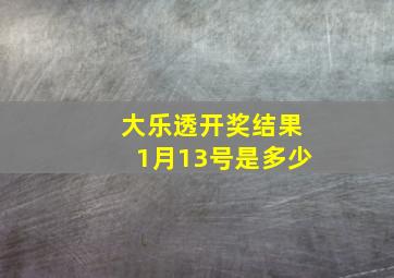 大乐透开奖结果1月13号是多少