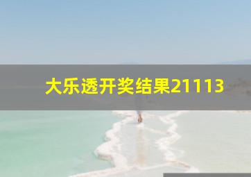 大乐透开奖结果21113