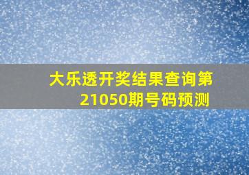 大乐透开奖结果查询第21050期号码预测