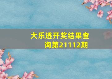 大乐透开奖结果查询第21112期