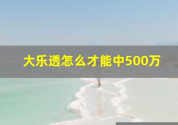 大乐透怎么才能中500万