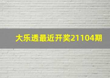 大乐透最近开奖21104期