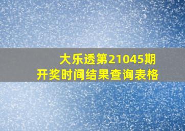 大乐透第21045期开奖时间结果查询表格