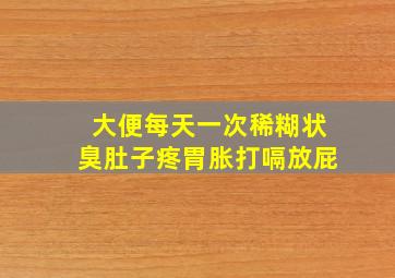 大便每天一次稀糊状臭肚子疼胃胀打嗝放屁