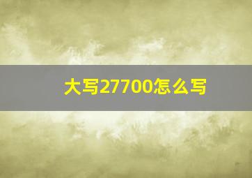 大写27700怎么写