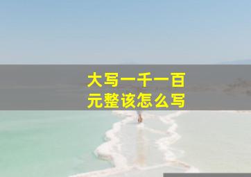 大写一千一百元整该怎么写