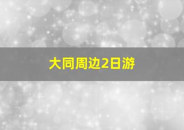 大同周边2日游