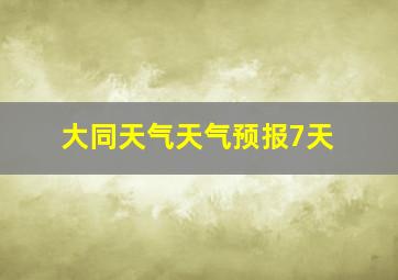 大同天气天气预报7天