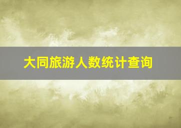 大同旅游人数统计查询