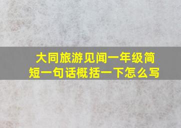 大同旅游见闻一年级简短一句话概括一下怎么写