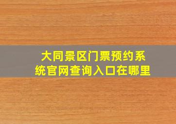 大同景区门票预约系统官网查询入口在哪里