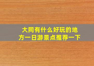 大同有什么好玩的地方一日游景点推荐一下