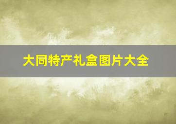 大同特产礼盒图片大全