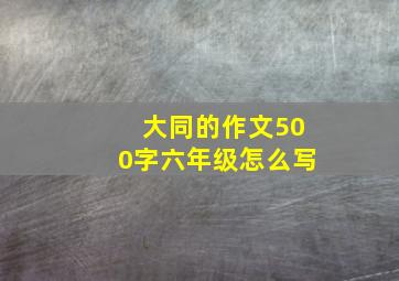 大同的作文500字六年级怎么写