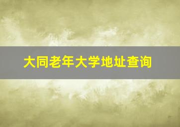 大同老年大学地址查询