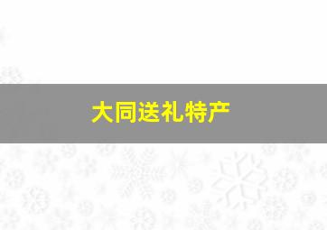 大同送礼特产