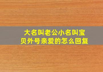 大名叫老公小名叫宝贝外号亲爱的怎么回复