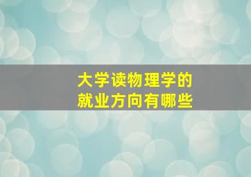 大学读物理学的就业方向有哪些