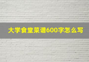 大学食堂菜谱600字怎么写