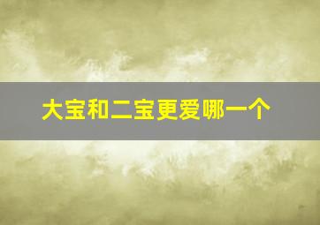 大宝和二宝更爱哪一个