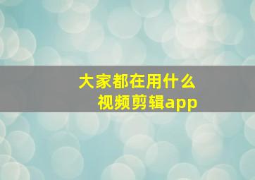 大家都在用什么视频剪辑app