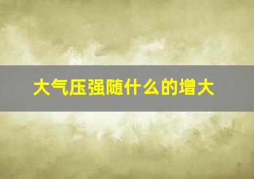 大气压强随什么的增大