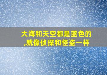 大海和天空都是蓝色的,就像侦探和怪盗一样