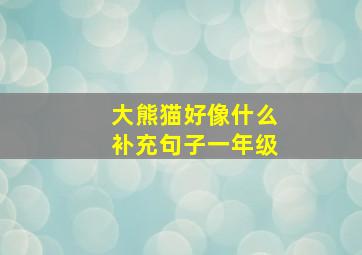 大熊猫好像什么补充句子一年级