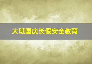 大班国庆长假安全教育